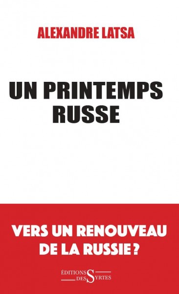 Un printemps russe. Vers un renouveau de la Russie par Alexandre Latsa.